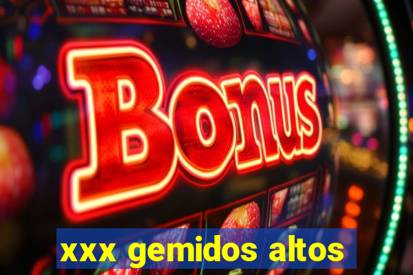 xxx gemidos altos